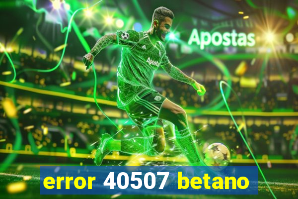 error 40507 betano